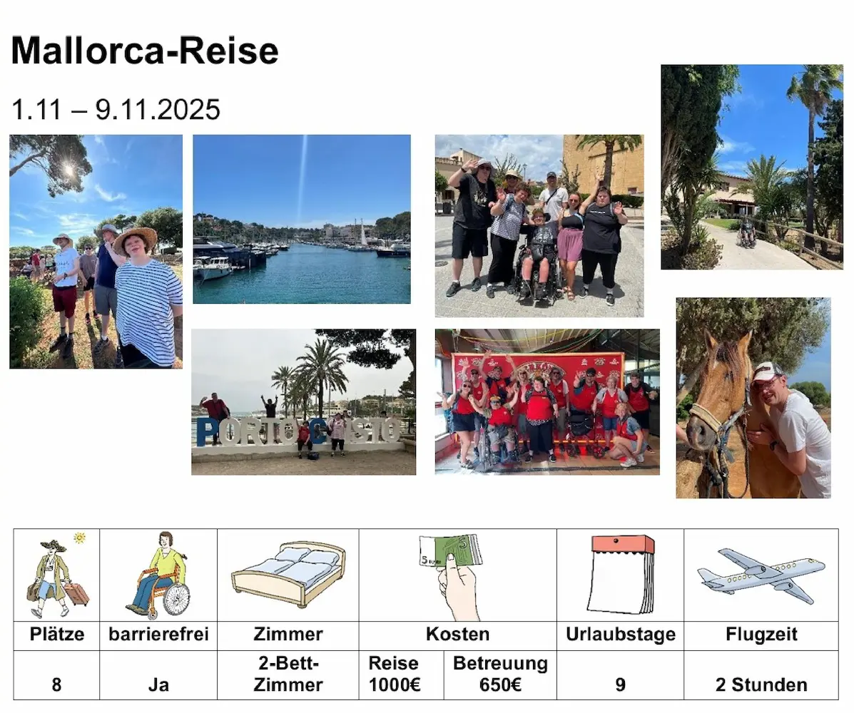 Mallorca-Reise
1.11-9.11.2025
Plätze
8
barrierefrei
Ja
Zimmer
2-Bett-Zimmer
Kosten
Reise 1000€
Betreuung 650€
Urlaubstage
9
Flugzeit
2 Stunden